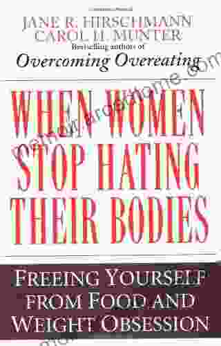 When Women Stop Hating Their Bodies: Freeing Yourself From Food And Weight Obsession