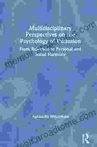 Multidisciplinary Perspectives On The Psychology Of Exclusion: From Rejection To Personal And Social Harmony