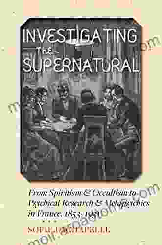 Investigating the Supernatural: From Spiritism and Occultism to Psychical Research and Metapsychics in France 1853 1931