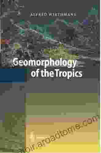 Geomorphology Of The Tropics Alfred Wirthmann