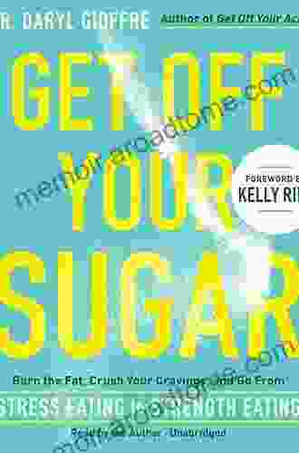 Get Off Your Sugar: Burn the Fat Crush Your Cravings and Go From Stress Eating to Strength Eating