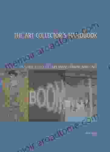 The Art Collector S Handbook: A Guide To Collection Management And Care (Handbooks In International Art Business)