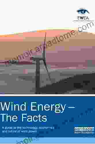 Wind Energy The Facts: A Guide To The Technology Economics And Future Of Wind Power