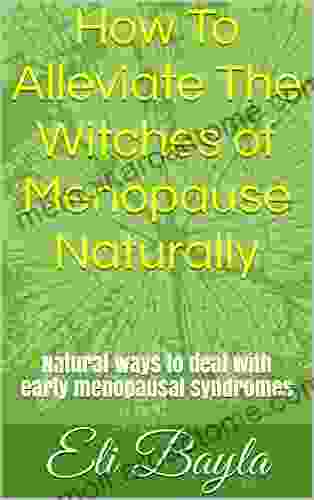 How To Alleviate The Witches Of Menopause Naturally: Natural Ways To Deal With Early Menopausal Syndromes