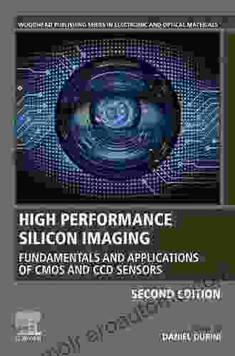 High Performance Silicon Imaging: Fundamentals And Applications Of CMOS And CCD Sensors (Woodhead Publishing In Electronic And Optical Materials 60)