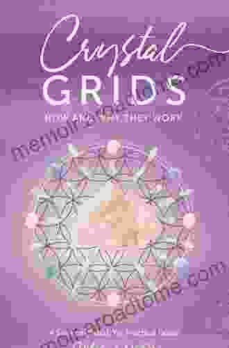 Crystal Grids: How And Why They Work A Science Based Yet Practical Guide