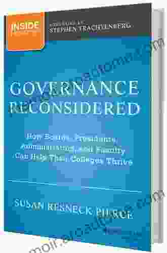 Governance Reconsidered: How Boards Presidents Administrators And Faculty Can Help Their Colleges Thrive