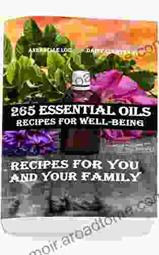 265 Essential Oils Recipes For Well Being: Recipes For You And Your Family