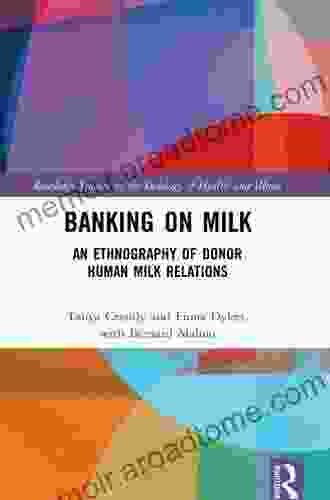 Banking on Milk: An Ethnography of Donor Human Milk Relations (Routledge Studies in the Sociology of Health and Illness)