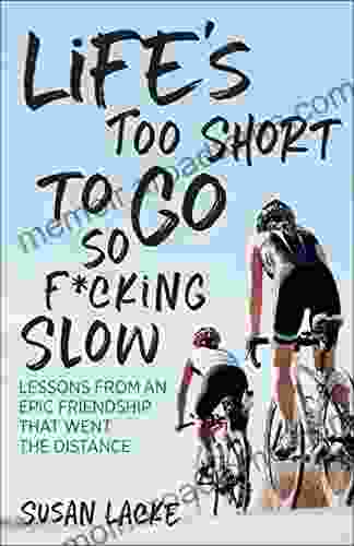 Life S Too Short To Go So F*cking Slow: Lessons From An Epic Friendship That Went The Distance