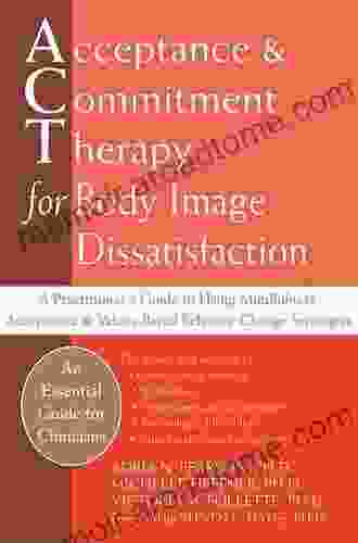 Acceptance And Commitment Therapy For Body Image Dissatisfaction: A Practitioner S Guide To Using Mindfulness Acceptance And Values Based Behavior Change Strategies (Professional)