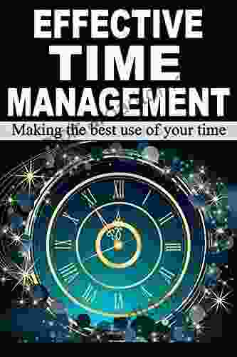 Effective Time Management: Making The Best Use Of Your Time