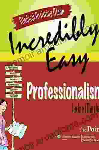 Medical Assisting Made Incredibly Easy: Professionalism