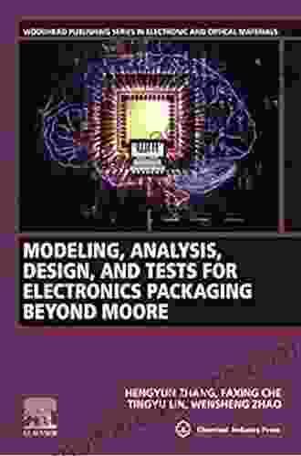 Modeling Analysis Design And Tests For Electronics Packaging Beyond Moore (Woodhead Publishing In Electronic And Optical Materials)