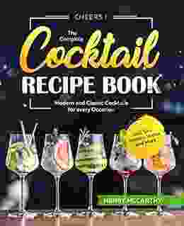 Cheers The Complete Cocktail Recipe Book: Modern And Classic Cocktails For Every Occasion Incl Gin Whisky Vodka And More