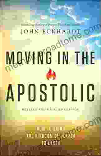 Moving In The Apostolic: How To Bring The Kingdom Of Heaven To Earth