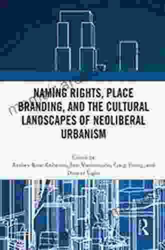 Naming Rights Place Branding And The Cultural Landscapes Of Neoliberal Urbanism