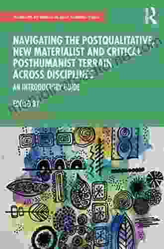 Navigating The Postqualitative New Materialist And Critical Posthumanist Terrain Across Disciplines: An Introductory Guide (Postqualitative New Materialist And Critical Posthumanist Research)