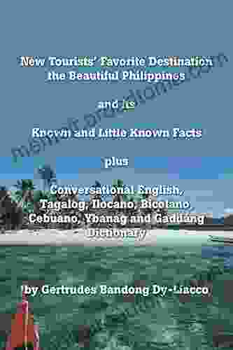 New Tourists Favorite Destination: The Beautiful Philippines And Its Known And Little Known Facts Plus Conversational English Tagalog Ilocano Bicolano Cebuano Ybanag And Gaddang Dictionary