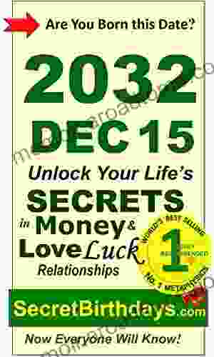 Born 2032 Dec 15? Your Birthday Secrets To Money Love Relationships Luck: Fortune Telling Self Help: Numerology Horoscope Astrology Zodiac Destiny Science Metaphysics (20321215)