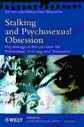 Stalking And Psychosexual Obsession: Psychological Perspectives For Prevention Policing And Treatment (Wiley In Psychology Of Crime Policing And Law 6)