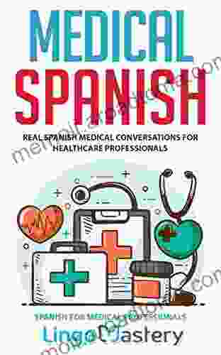 Medical Spanish: Real Spanish Medical Conversations For Healthcare Professionals (Spanish For Medical Professionals 1)