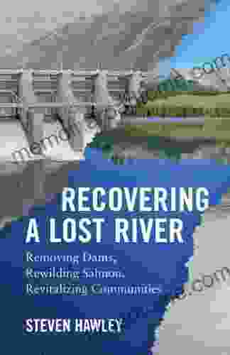 Recovering A Lost River: Removing Dams Rewilding Salmon Revitalizing Communities