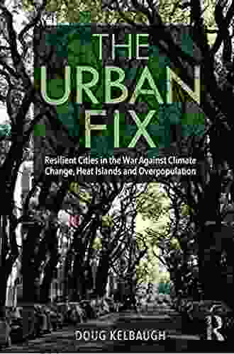 The Urban Fix: Resilient Cities In The War Against Climate Change Heat Islands And Overpopulation