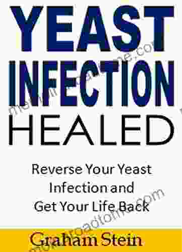 Yeast Infection Healed: Reverse Your Yeast Infection And Get Your Life Back