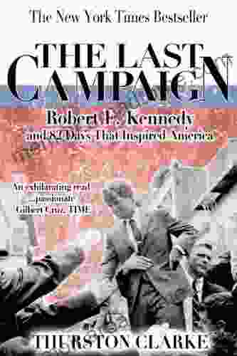 The Last Campaign: Robert F Kennedy And 82 Days That Inspired America