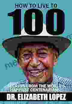 How To Live To 100: Secrets From The World S Happiest Centenarians