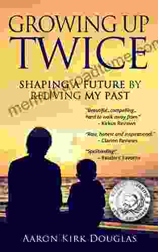 Growing Up Twice: Shaping A Future By Reliving My Past