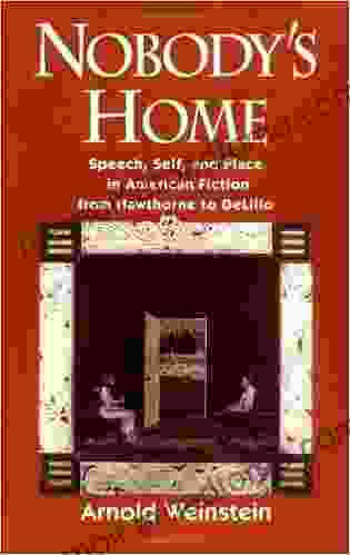 Nobody S Home: Speech Self And Place In American Fiction From Hawthorne To DeLillo: Speech Self And Place In American Fiction From Hawthorne To DeLillo