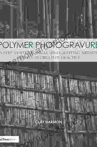 Polymer Photogravure: A Step By Step Manual Highlighting Artists And Their Creative Practice (Contemporary Practices In Alternative Process Photography)