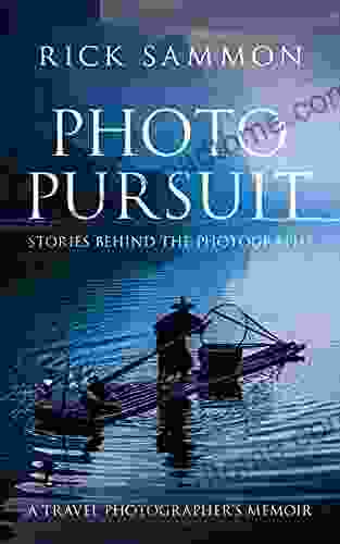 Photo Pursuit: Stories Behind The Photographs A Travel Photographer S Memoir