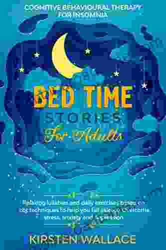 Bedtime Stories For Adults Cognitive Behavioural Therapy For Insomnia: Relaxing Lullabies And Daily Exercises Based On Cbt Techniques To Help You Fall Asleep Overcome Stress Anxiety And Depression