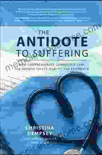 The Antidote To Suffering: How Compassionate Connected Care Can Improve Safety Quality And Experience