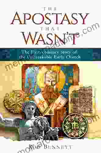 The Apostasy That Wasn T: The Extraordinary Story Of The Unbreakable Early Church