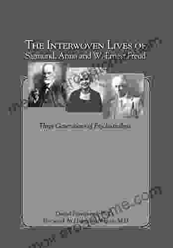 The Interwoven Lives Of Sigmund Anna And W Ernest Freud: Three Generations Of Psychoanalysis