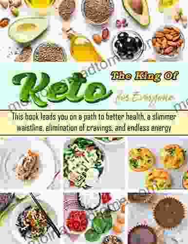 The King Of Keto For Everyone: This Leads You On A Path To Better Health A Slimmer Waistline Elimination Of Cravings And Endless Energy