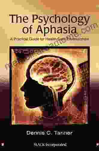 The Psychology Of Aphasia: A Practical Guide For Health Care Professionals