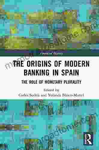 The Origins Of Modern Banking In Spain: The Role Of Monetary Plurality (Financial History)