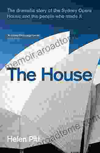 House: The Dramatic Story Of The Sydney Opera House And The People Who Made It