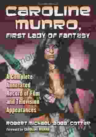 Caroline Munro First Lady Of Fantasy: A Complete Annotated Record Of Film And Television Appearances