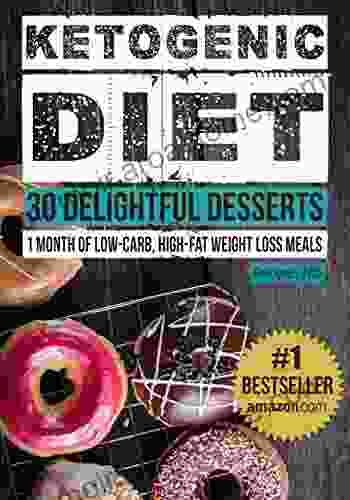 Ketogenic Diet: 30 Delightful Dessert Recipes: 1 Month Of Keto Desserts + FREE GIFT (Ketogenic Cookbook High Fat Low Carb Keto Diet Weight Loss Epilepsy Diabetes)