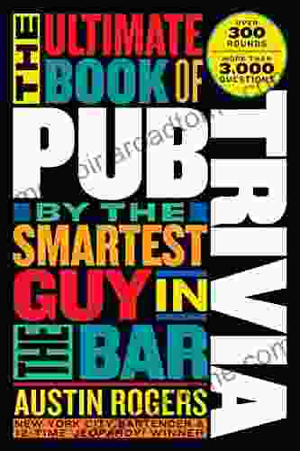 The Ultimate Of Pub Trivia By The Smartest Guy In The Bar: Over 300 Rounds And More Than 3 000 Questions