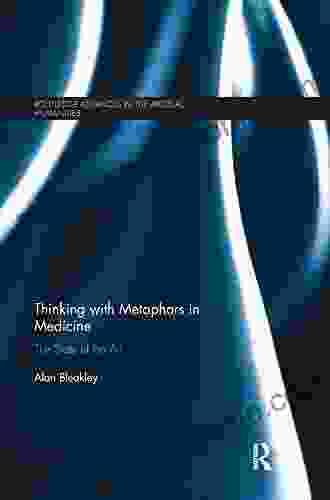 Thinking With Metaphors In Medicine: The State Of The Art (Routledge Advances In The Medical Humanities)