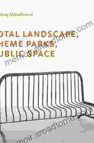 Total Landscape Theme Parks Public Space (Design And The Built Environment)