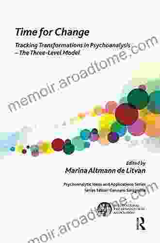 Time For Change: Tracking Transformations In Psychoanalysis The Three Level Model (The International Psychoanalytical Association Psychoanalytic Ideas And Applications Series)