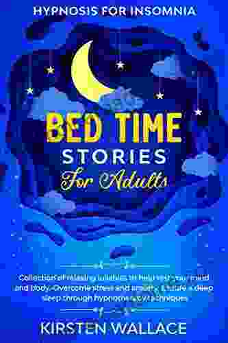 Bedtime Stories for Adults Hypnosis for Insomnia: Collection of Relaxing Lullabies to Help Rest your Mind and Body Overcome Stress and Anxiety Ensure a Deep Sleep Through Hypnotherapy Techniques